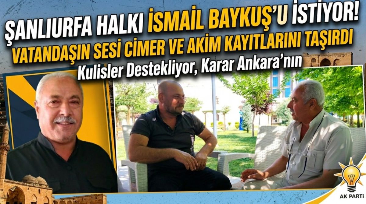 Şanlıurfa AK Parti İl Başkanlığı İçin İsmail Baykuş İsmi Öne Çıkıyor: Vatandaş Talebini Ankara’ya İletti