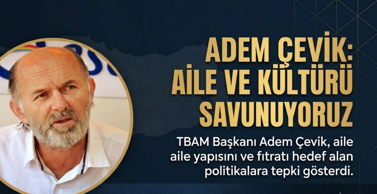 Adem Çevik: "Hedef Bireyler Değil, Aile Kurumunu Yok Etmek İsteyen Küresel Sistem"